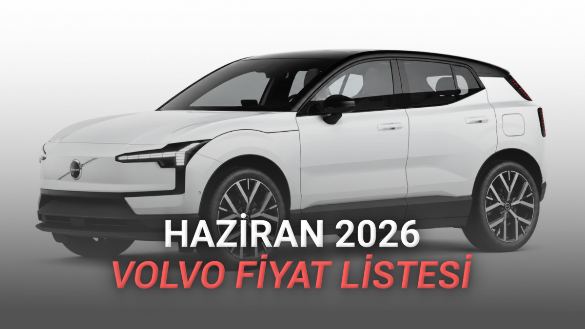 Haziran 2026 Volvo Fiyat Listesi Açıklandı: 2,4 Milyon TL'ye Elektrikli Volvo Var!