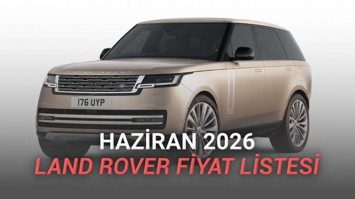 Haziran 2026 Land Rover Fiyat Listesi Açıklandı: En Ucuz Range Rover, En Ucuz Ferrari'den 2 Kat Pahalı