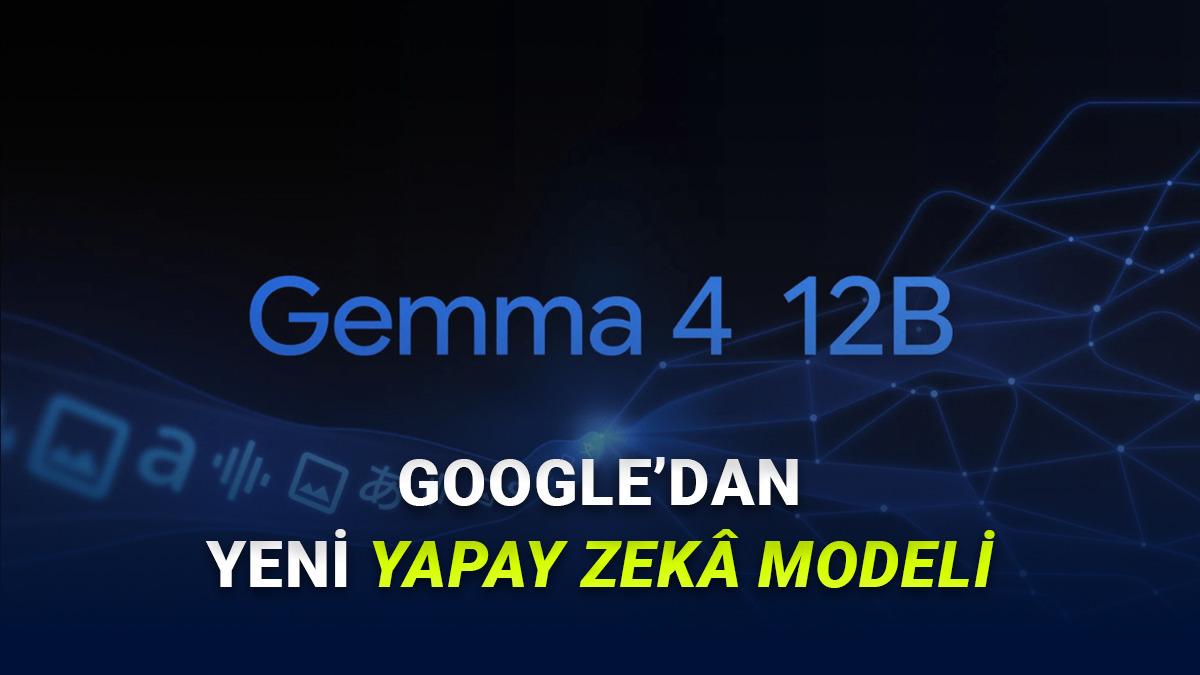 Google, Laptoplarda Yerel Çalışabilen Yeni Yapay Zekâ Modeli Gemma 4 12B'yi Duyurdu: Neler Yapabiliyor?
