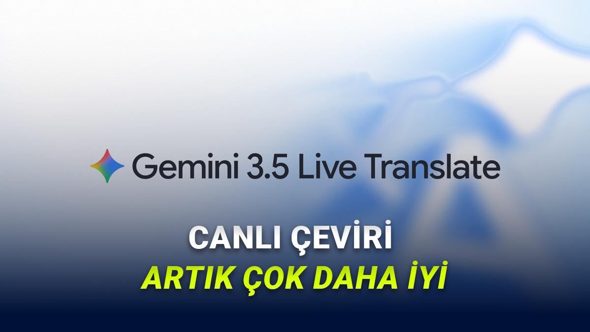 Dil Bariyeri Artık 'Gerçekten' Tarih Oldu: Yeni Gemini 3.5 Live Translate ile Tanışın!
